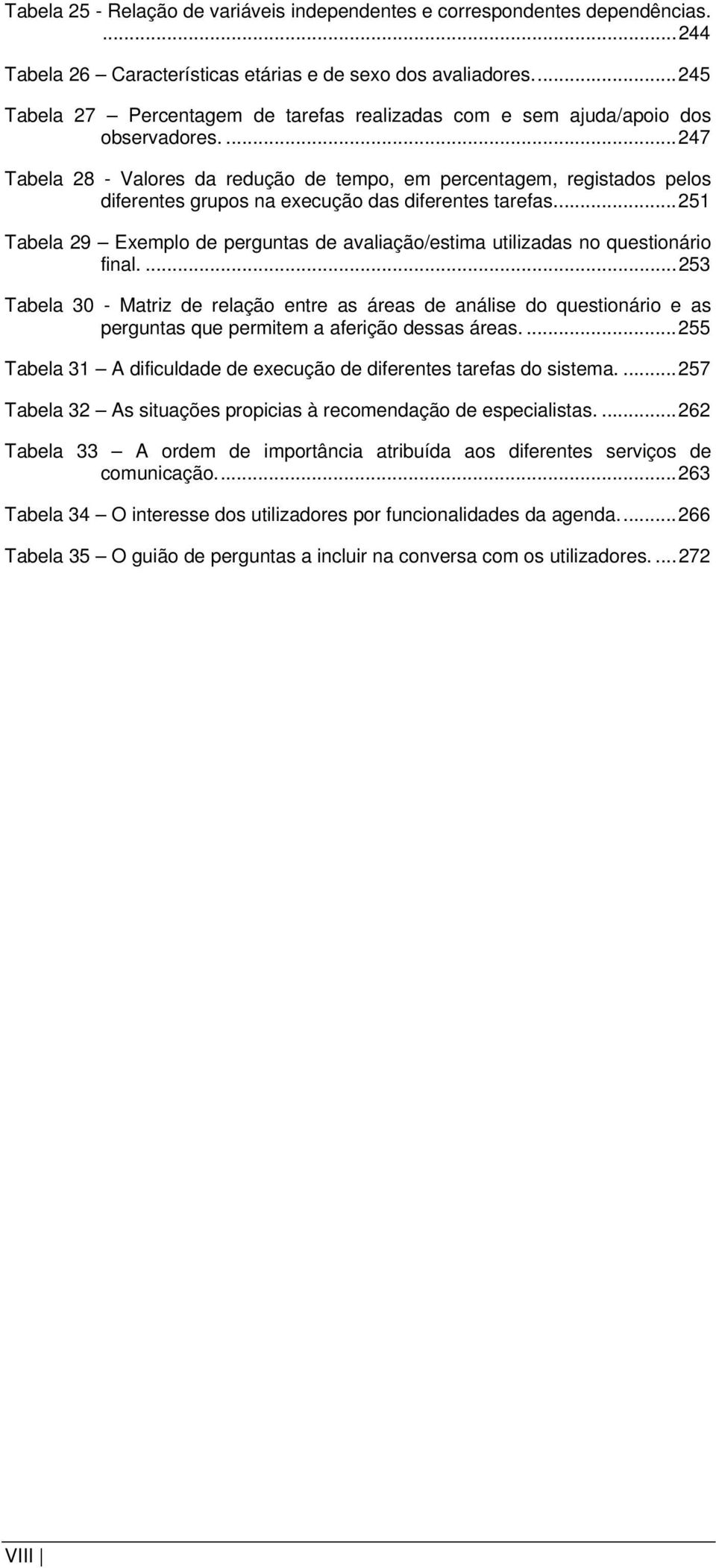 ...247 Tabela 28 - Valores da redução de tempo, em percentagem, registados pelos diferentes grupos na execução das diferentes tarefas.