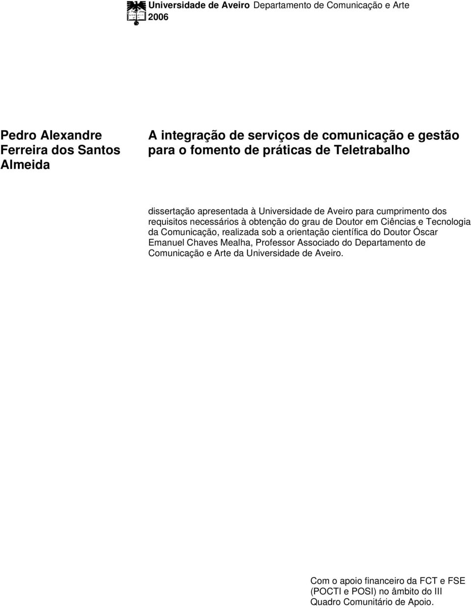 do grau de Doutor em Ciências e Tecnologia da Comunicação, realizada sob a orientação científica do Doutor Óscar Emanuel Chaves Mealha, Professor