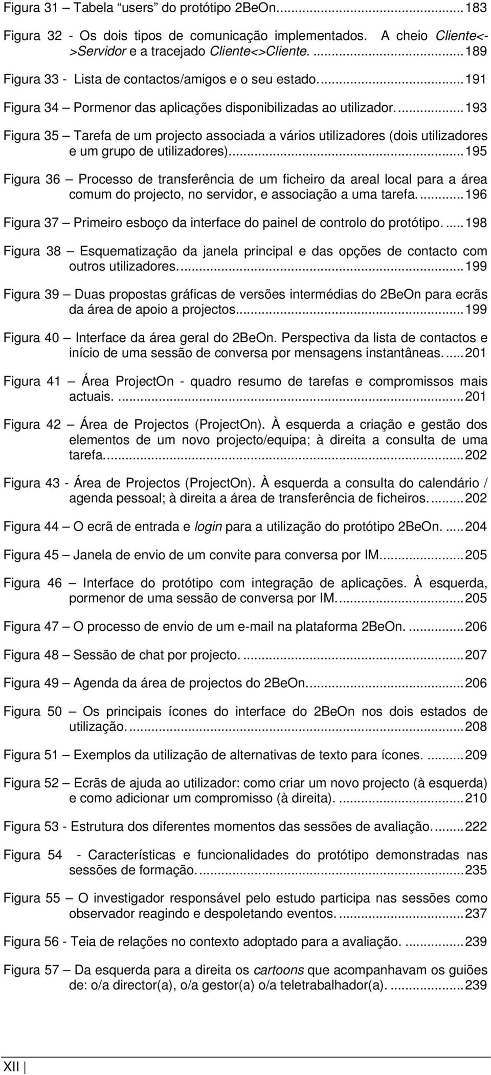 ..193 Figura 35 Tarefa de um projecto associada a vários utilizadores (dois utilizadores e um grupo de utilizadores).