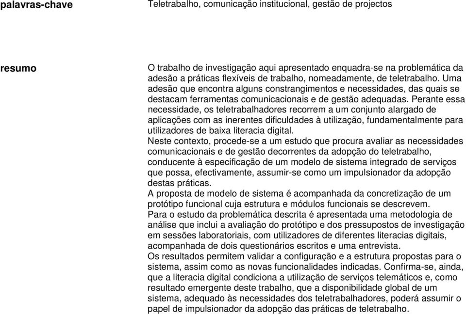 Perante essa necessidade, os teletrabalhadores recorrem a um conjunto alargado de aplicações com as inerentes dificuldades à utilização, fundamentalmente para utilizadores de baixa literacia digital.