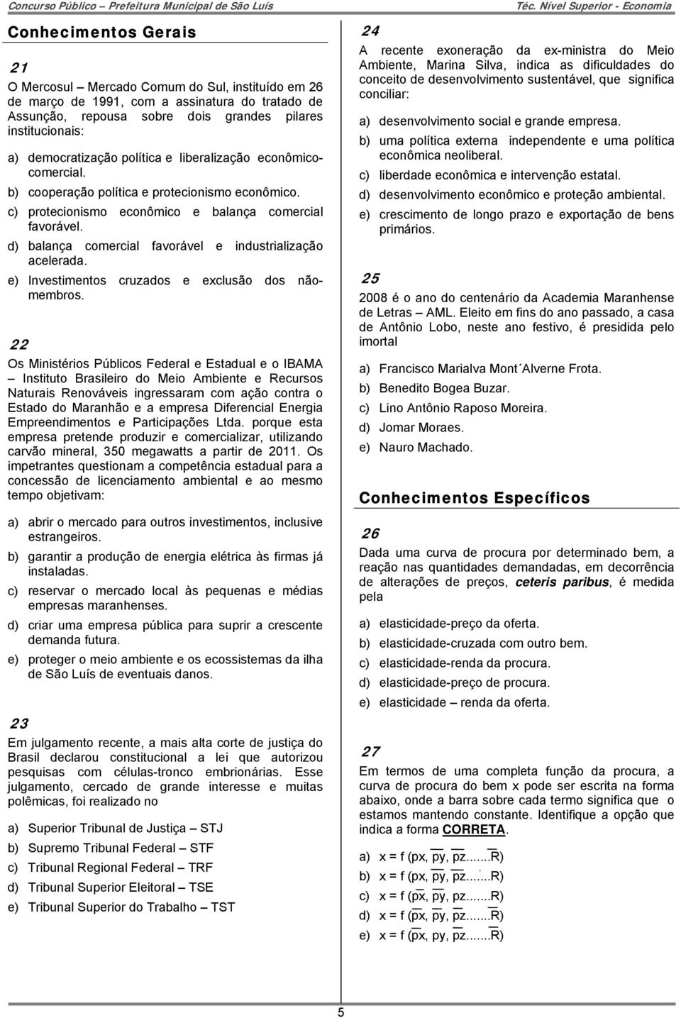 d) balança comercial favorável e industrialização acelerada. e) Investimentos cruzados e exclusão dos nãomembros.