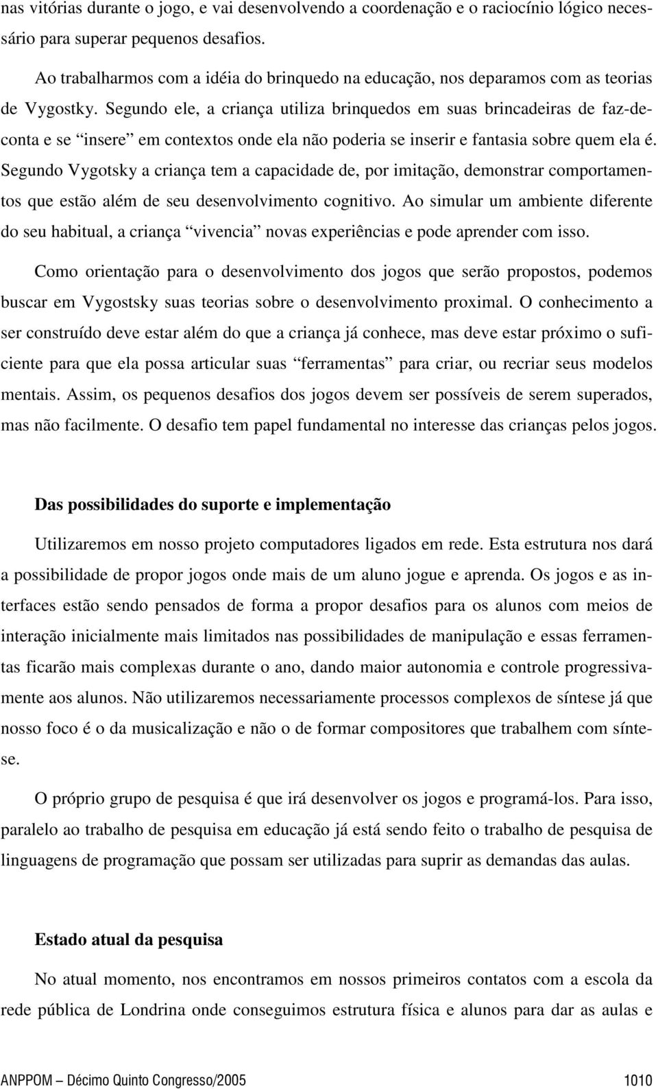 Segundo ele, a criança utiliza brinquedos em suas brincadeiras de faz-deconta e se insere em contextos onde ela não poderia se inserir e fantasia sobre quem ela é.