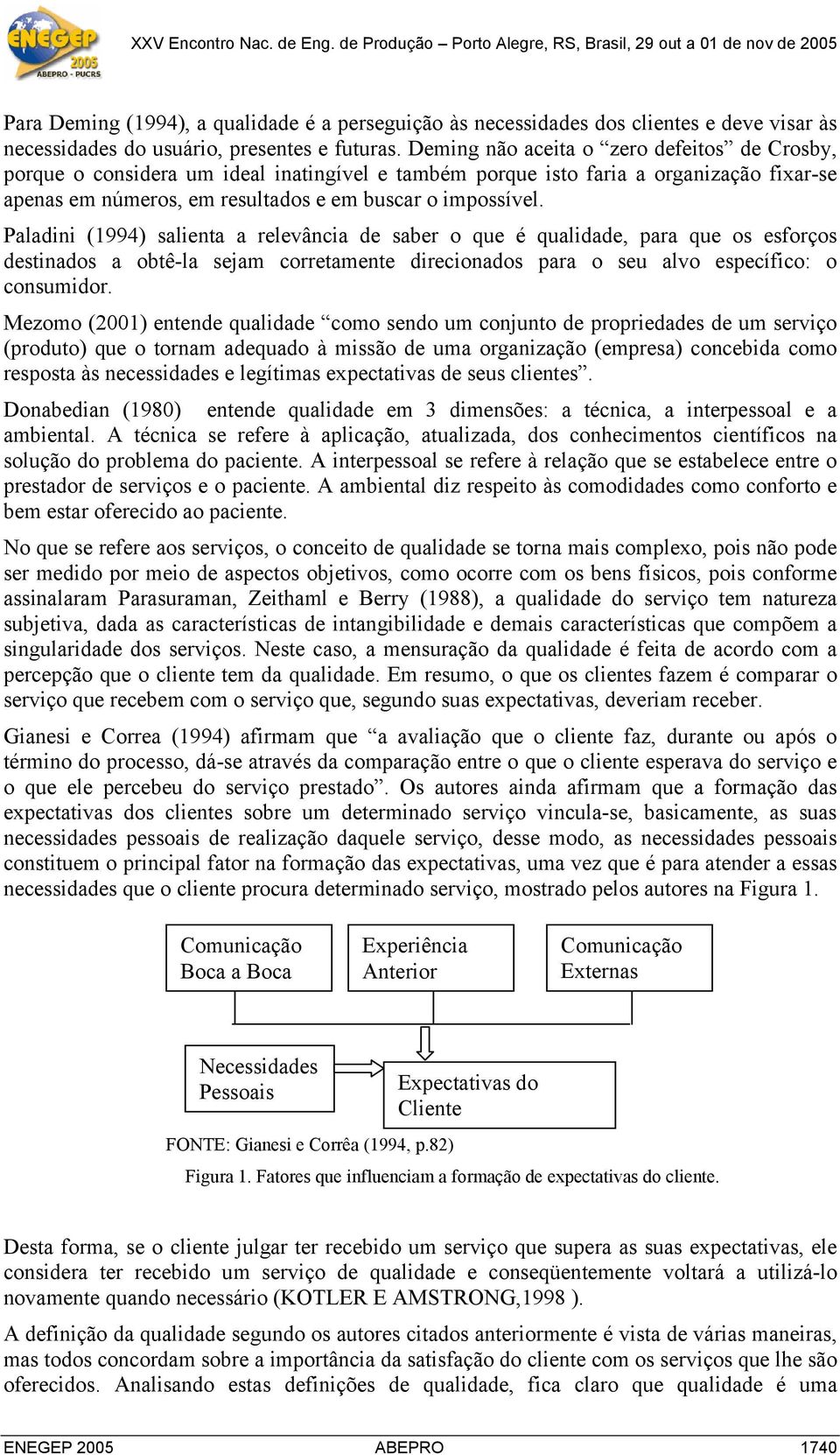 Paladini (1994) salienta a relevância de saber o que é qualidade, para que os esforços destinados a obtê-la sejam corretamente direcionados para o seu alvo específico: o consumidor.