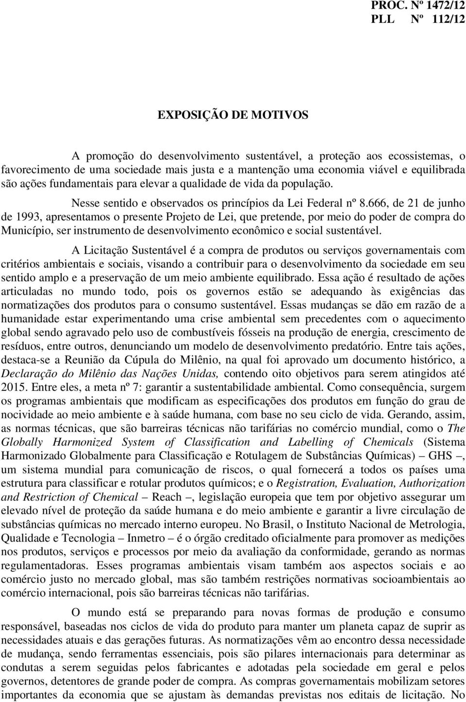 666, de 21 de junho de 1993, apresentamos o presente Projeto de Lei, que pretende, por meio do poder de compra do Município, ser instrumento de desenvolvimento econômico e social sustentável.