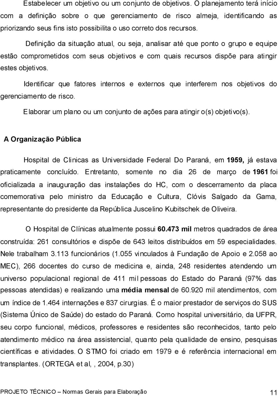 Definição da situação atual, ou seja, analisar até que ponto o grupo e equipe estão comprometidos com seus objetivos e com quais recursos dispõe para atingir estes objetivos.