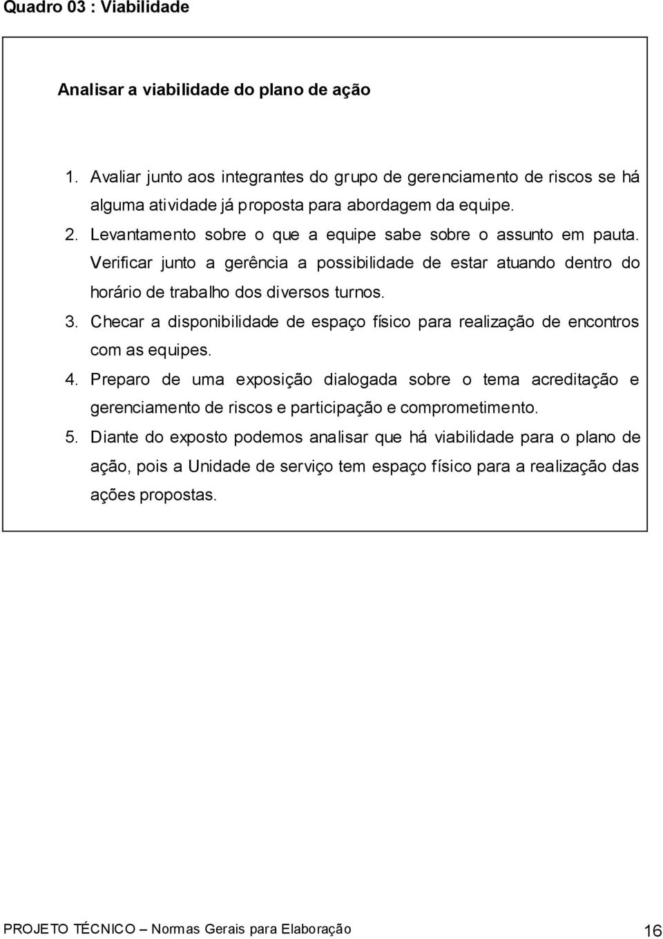 Checar a disponibilidade de espaço físico para realização de encontros com as equipes. 4.