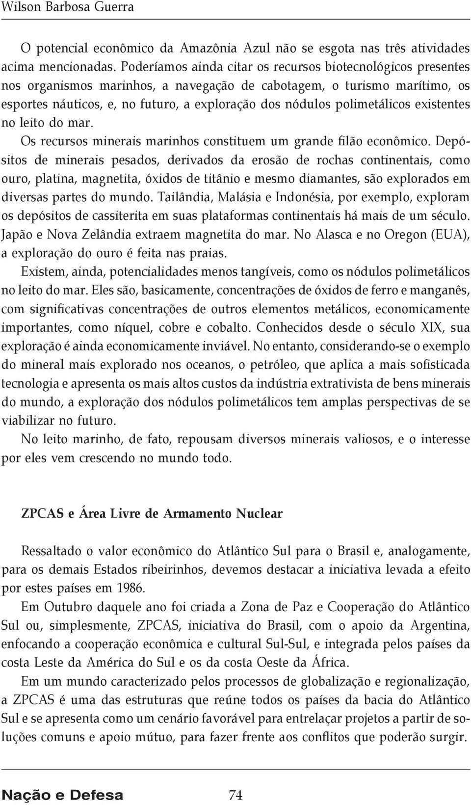 polimetálicos existentes no leito do mar. Os recursos minerais marinhos constituem um grande filão econômico.