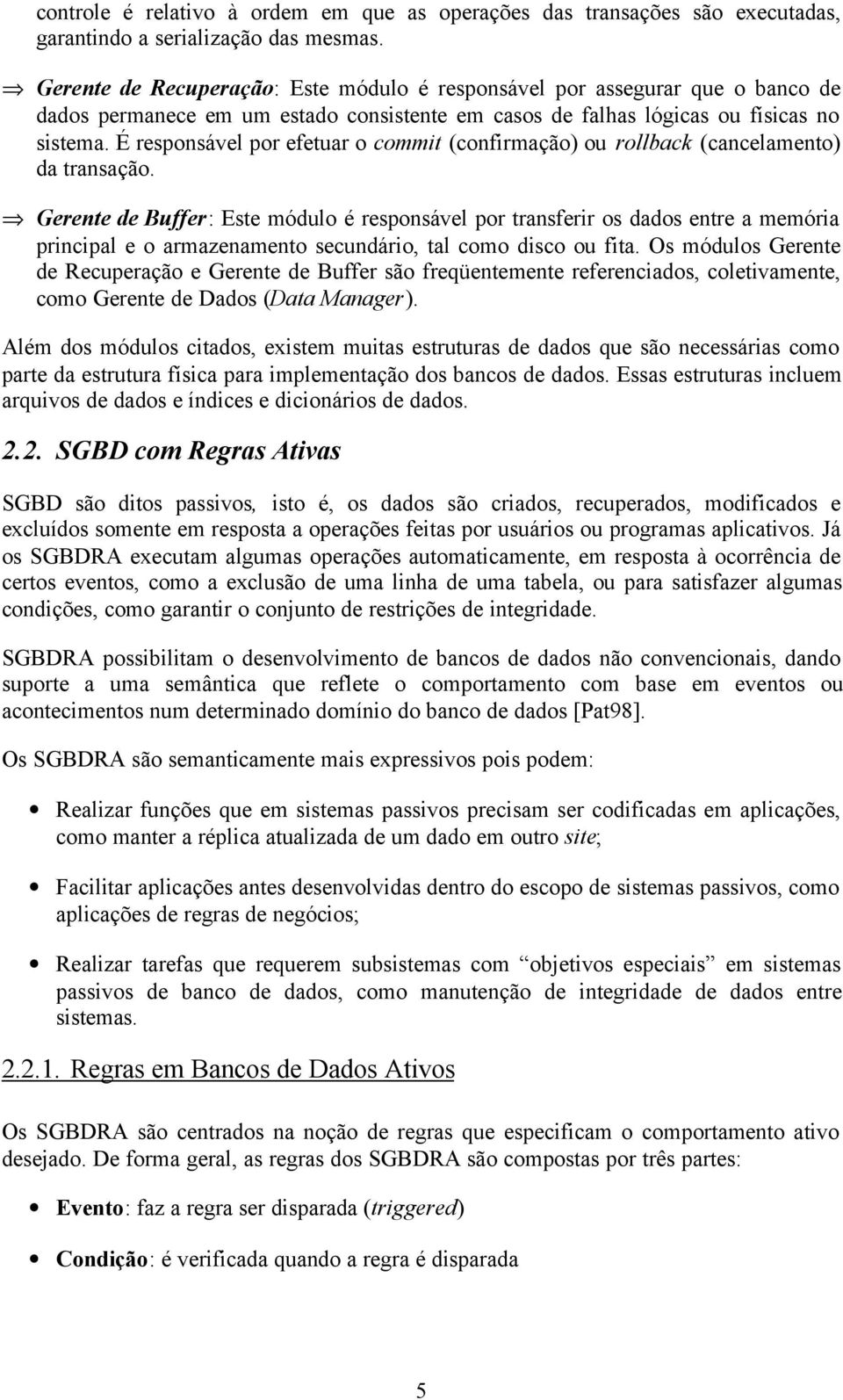 É responsável por efetuar o commit (confirmação) ou rollback (cancelamento) da transação.