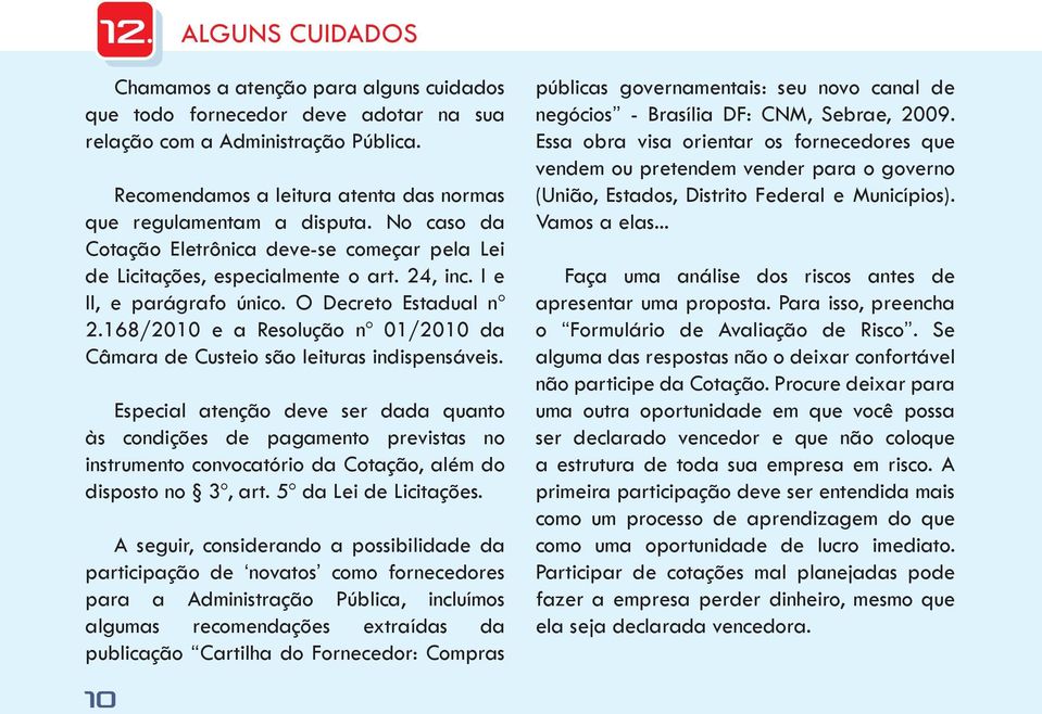 O Decreto Estadual nº 2.168/2010 e a Resolução nº 01/2010 da Câmara de Custeio são leituras indispensáveis.