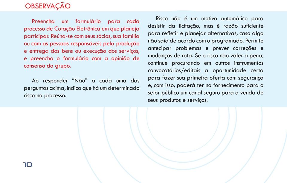 Ao responder Não a cada uma das perguntas acima, indica que há um determinado risco no processo.