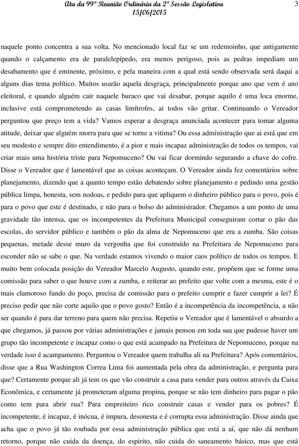 com a qual está sendo observada será daqui a alguns dias tema político.