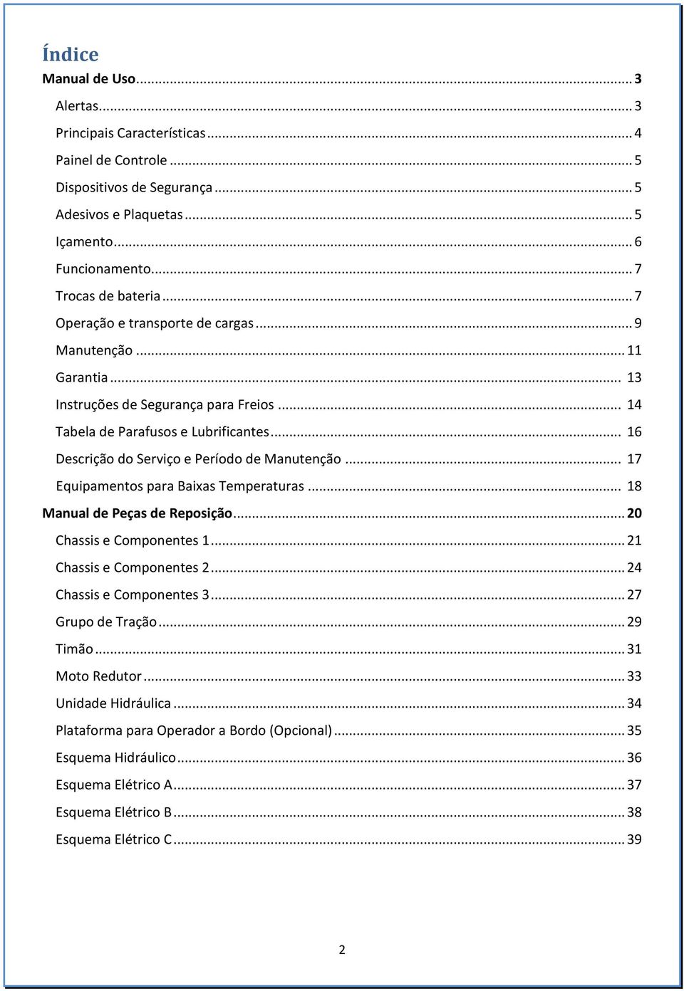 .. 16 Descrição do Serviço e Período de Manutenção... 17 Equipamentos para Baixas Temperaturas... 18 Manual de Peças de Reposição... 20 Chassis e Componentes 1... 21 Chassis e Componentes 2.