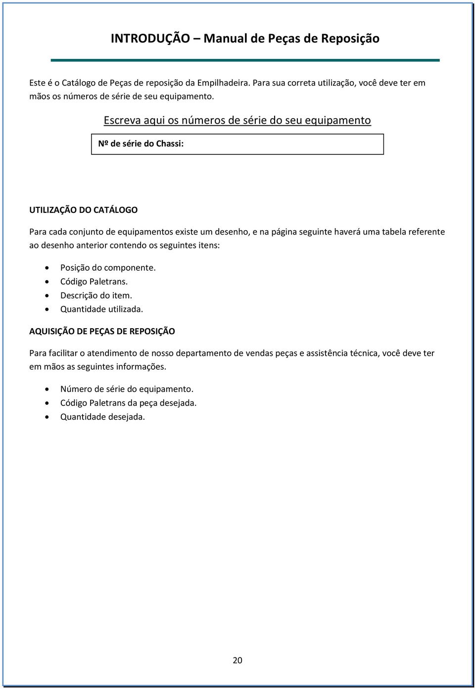 referente ao desenho anterior contendo os seguintes itens: Posição do componente. Código Paletrans. Descrição do item. Quantidade utilizada.