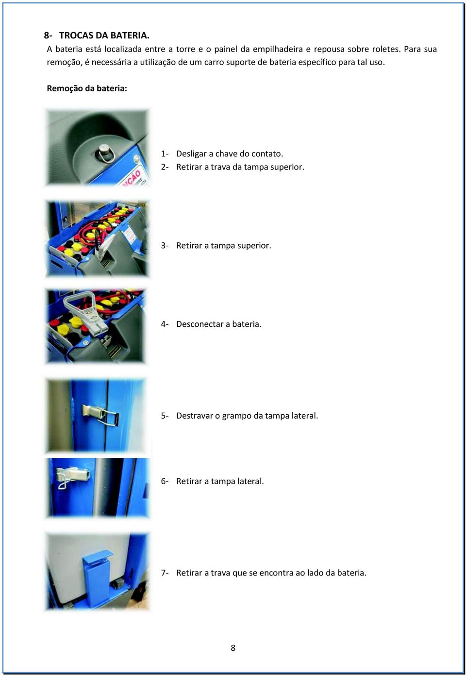Remoção da bateria: 1- Desligar a chave do contato. 2- Retirar a trava da tampa superior. 3- Retirar a tampa superior.