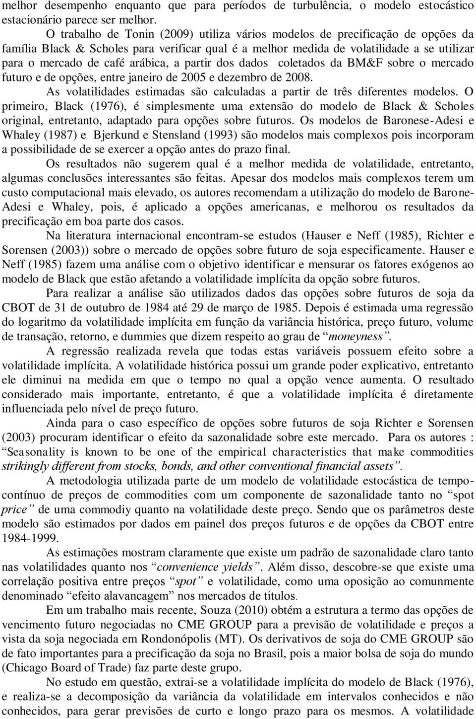 arábica, a partir dos dados coletados da BM&F sobre o mercado futuro e de opções, entre janeiro de 2005 e dezembro de 2008.