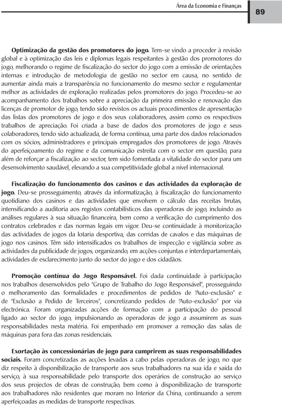 de orientações internas e introdução de metodologia de gestão no sector em causa, no sentido de aumentar ainda mais a transparência no funcionamento do mesmo sector e regulamentar melhor as