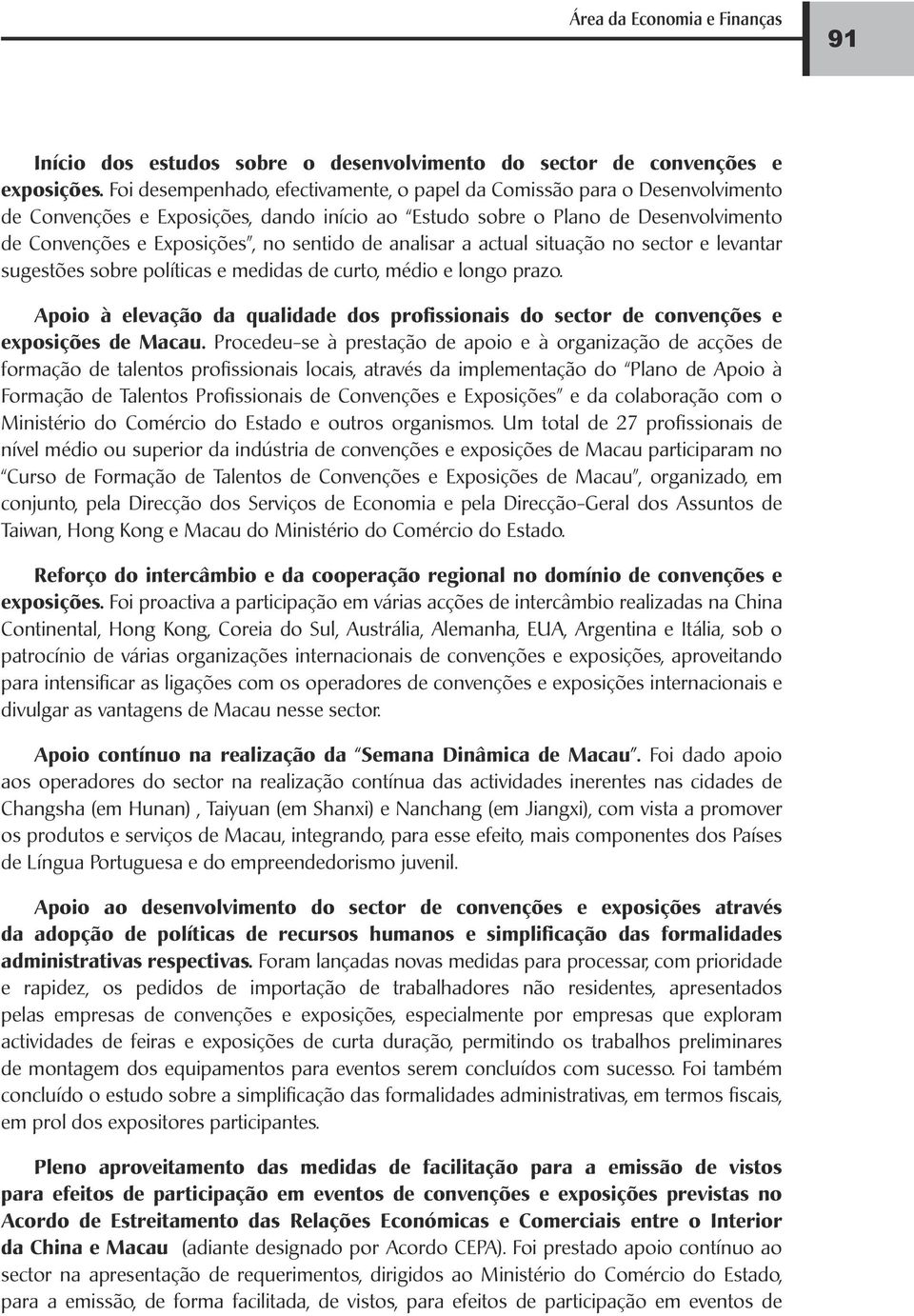 de analisar a actual situação no sector e levantar sugestões sobre políticas e medidas de curto, médio e longo prazo.