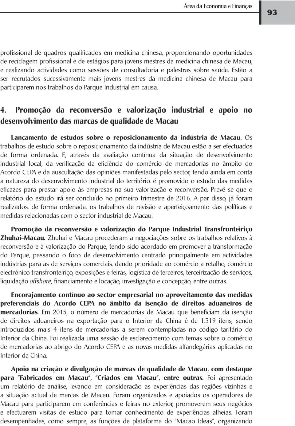 Estão a ser recrutados sucessivamente mais jovens mestres da medicina chinesa de Macau para participarem nos trabalhos do Parque Industrial em causa. 4.