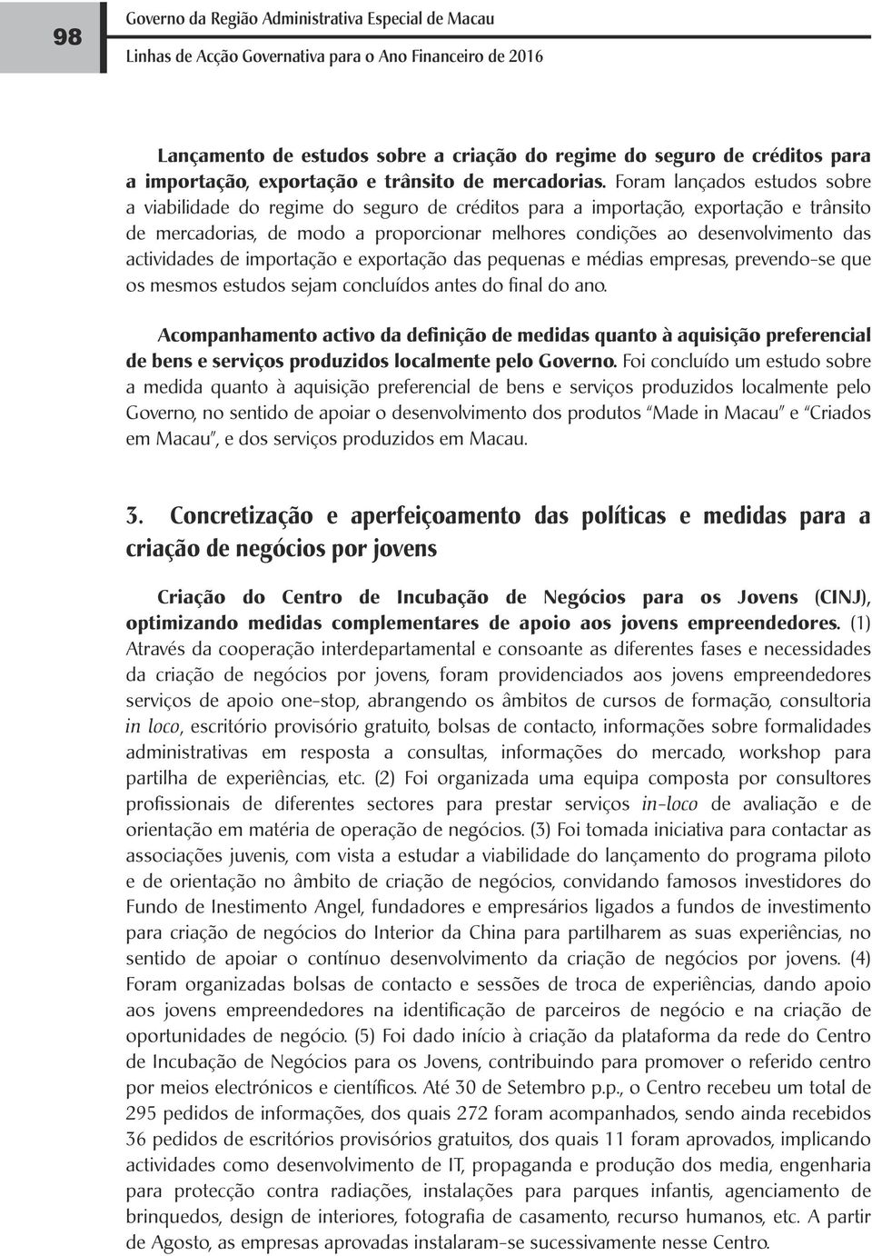 Foram lançados estudos sobre a viabilidade do regime do seguro de créditos para a importação, exportação e trânsito de mercadorias, de modo a proporcionar melhores condições ao desenvolvimento das