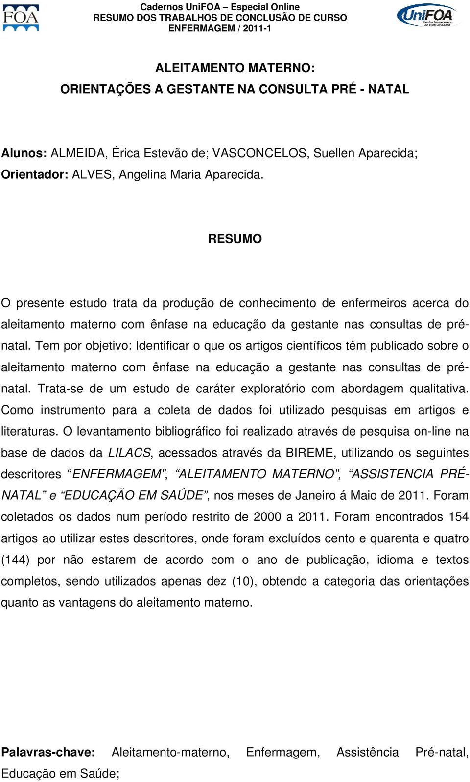 Tem por objetivo: Identificar o que os artigos científicos têm publicado sobre o aleitamento materno com ênfase na educação a gestante nas consultas de prénatal.