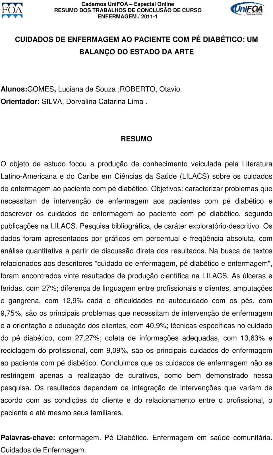 Objetivos: caracterizar problemas que necessitam de intervenção de enfermagem aos pacientes com pé diabético e descrever os cuidados de enfermagem ao paciente com pé diabético, segundo publicações na