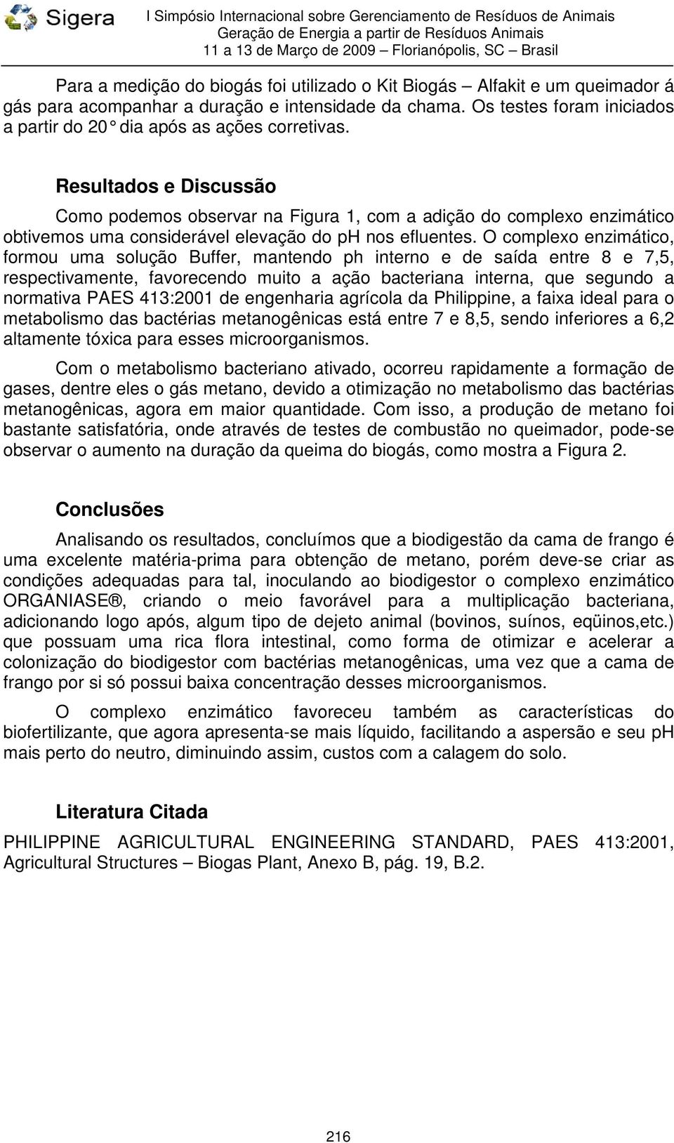 Resultados e Discussão Como podemos observar na Figura 1, com a adição do complexo enzimático obtivemos uma considerável elevação do ph nos efluentes.