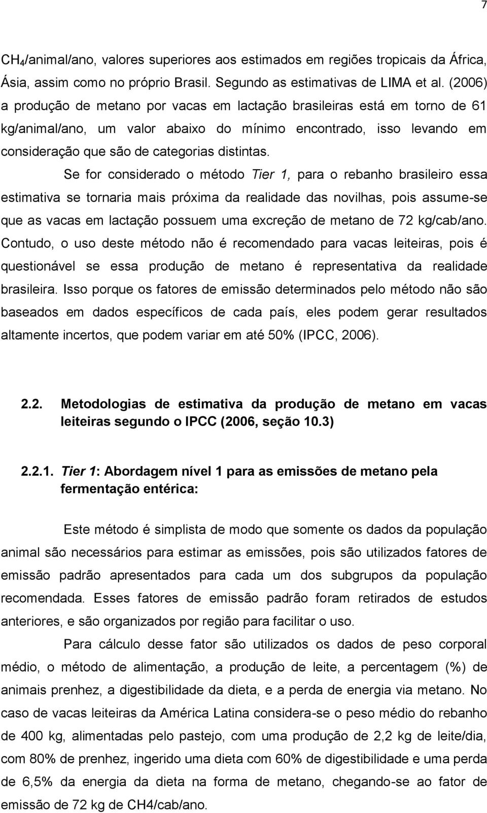 Se for considerado o método Tier 1, para o rebanho brasileiro essa estimativa se tornaria mais próxima da realidade das novilhas, pois assume-se que as vacas em lactação possuem uma excreção de