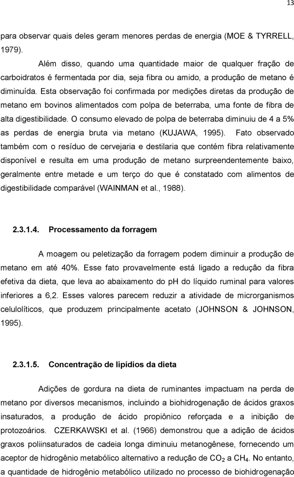 Esta observação foi confirmada por medições diretas da produção de metano em bovinos alimentados com polpa de beterraba, uma fonte de fibra de alta digestibilidade.