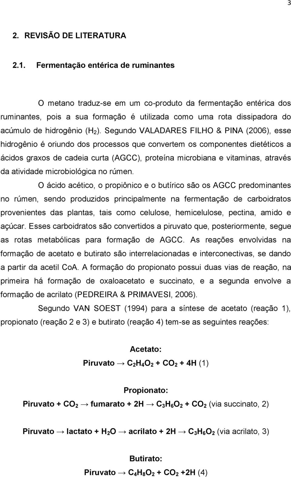 ). Segundo VALADARES FILHO & PINA (2006), esse hidrogênio é oriundo dos processos que convertem os componentes dietéticos a ácidos graxos de cadeia curta (AGCC), proteína microbiana e vitaminas,