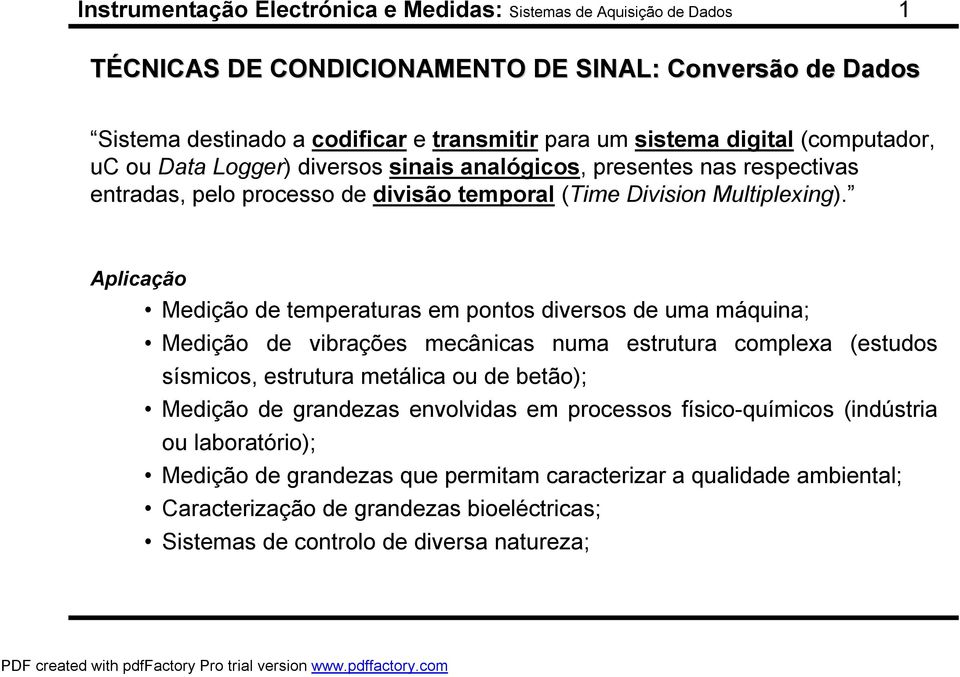 Aplicação Medição de temperaturas em pontos diversos de uma máquina; Medição de vibrações mecânicas numa estrutura complexa (estudos sísmicos, estrutura metálica ou de betão); Medição de