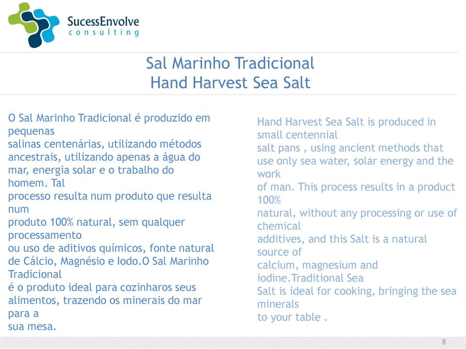 O Sal Marinho Tradicional é o produto ideal para cozinharos seus alimentos, trazendo os minerais do mar para a sua mesa.