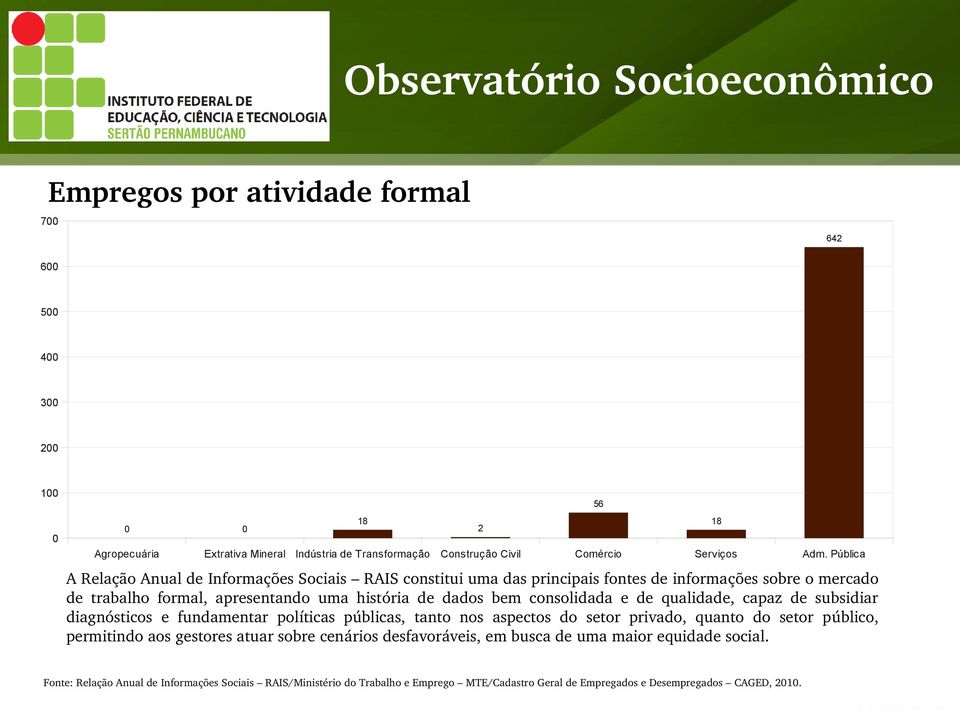 consolidada e de qualidade, capaz de subsidiar diagnósticos e fundamentar políticas públicas, tanto nos aspectos do setor privado, quanto do setor público, permitindo aos gestores