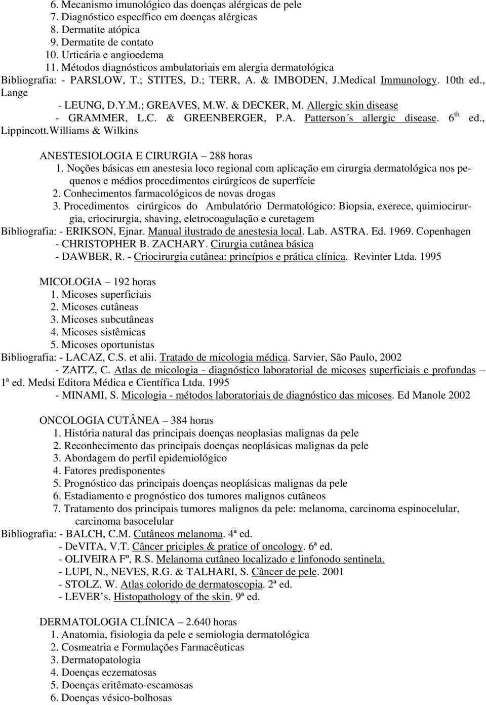 Allergic skin disease - GRAMMER, L.C. & GREENBERGER, P.A. Patterson s allergic disease. 6 th ed., Lippincott.Williams & Wilkins ANESTESIOLOGIA E CIRURGIA 288 horas 1.