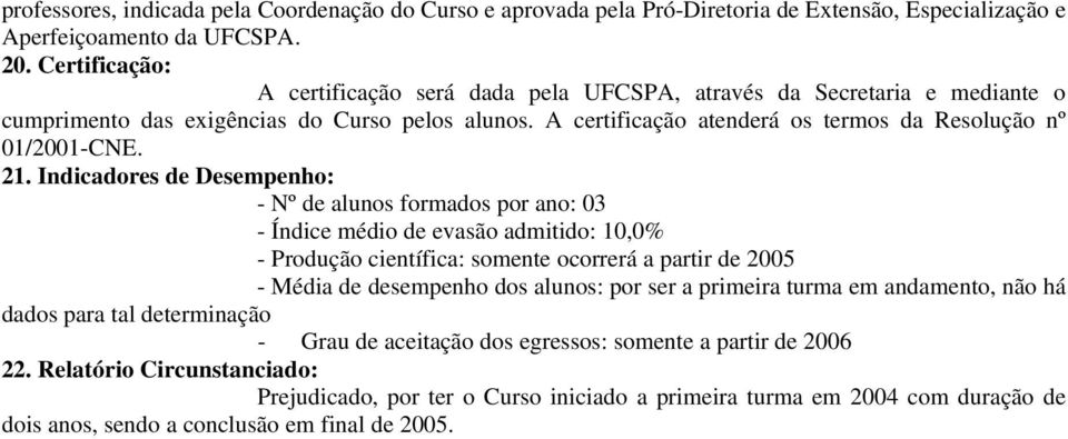 21. Indicadores de Desempenho: - Nº de alunos formados por ano: 03 - Índice médio de evasão admitido: 10,0% - Produção científica: somente ocorrerá a partir de 2005 - Média de desempenho dos alunos: