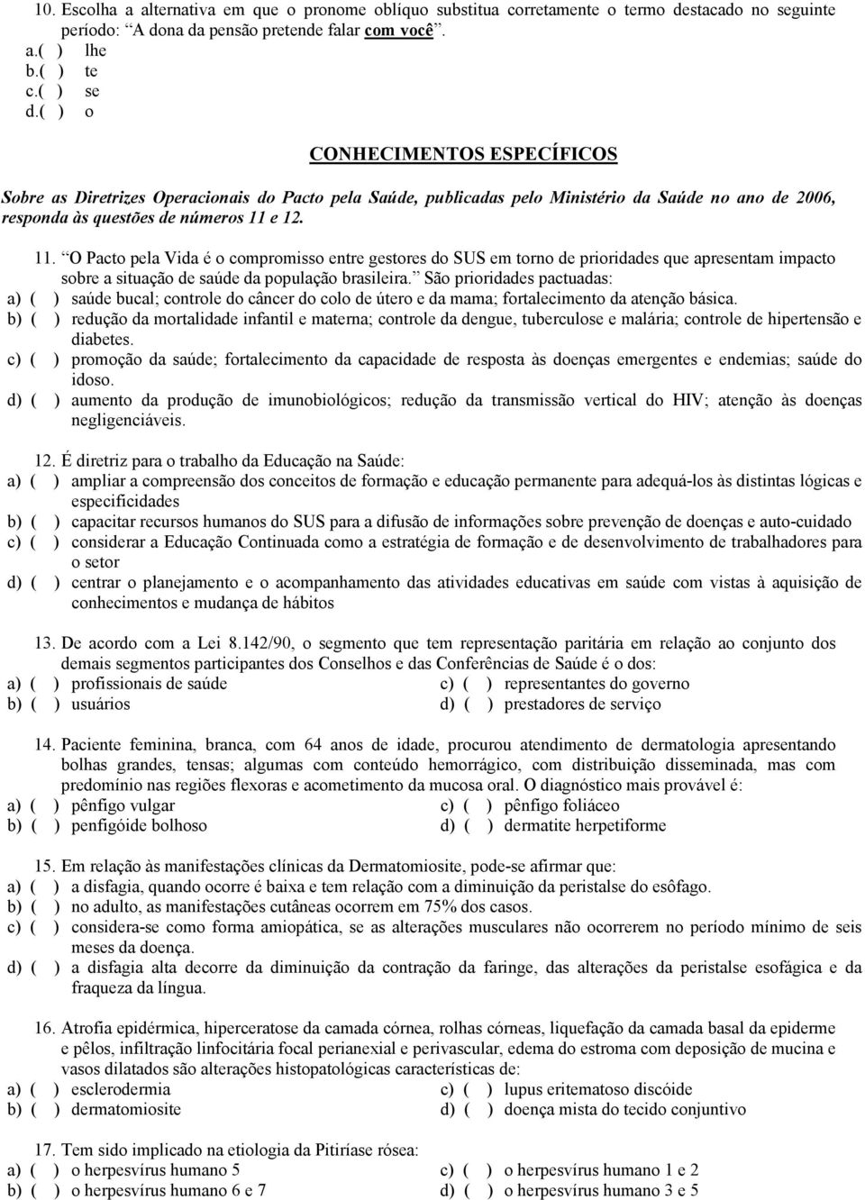 e 12. 11. O Pacto pela Vida é o compromisso entre gestores do SUS em torno de prioridades que apresentam impacto sobre a situação de saúde da população brasileira.