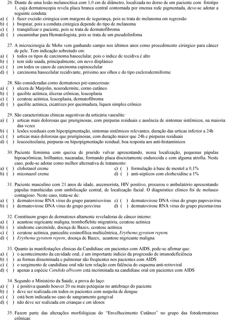 melanoma c) ( ) tranqüilizar o paciente, pois se trata de dermatofibroma d) ( ) encaminhar para Hematologista, pois se trata de um pseudolinfoma 27.