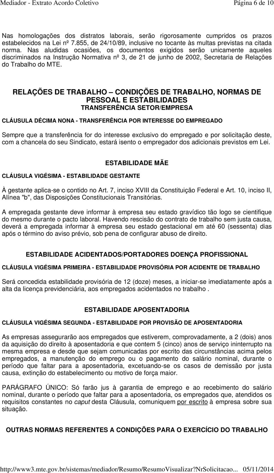 RELAÇÕES DE TRABALHO CONDIÇÕES DE TRABALHO, NORMAS DE PESSOAL E ESTABILIDADES TRANSFERÊNCIA SETOR/EMPRESA CLÁUSULA DÉCIMA NONA - TRANSFERÊNCIA POR INTERESSE DO EMPREGADO Sempre que a transferência