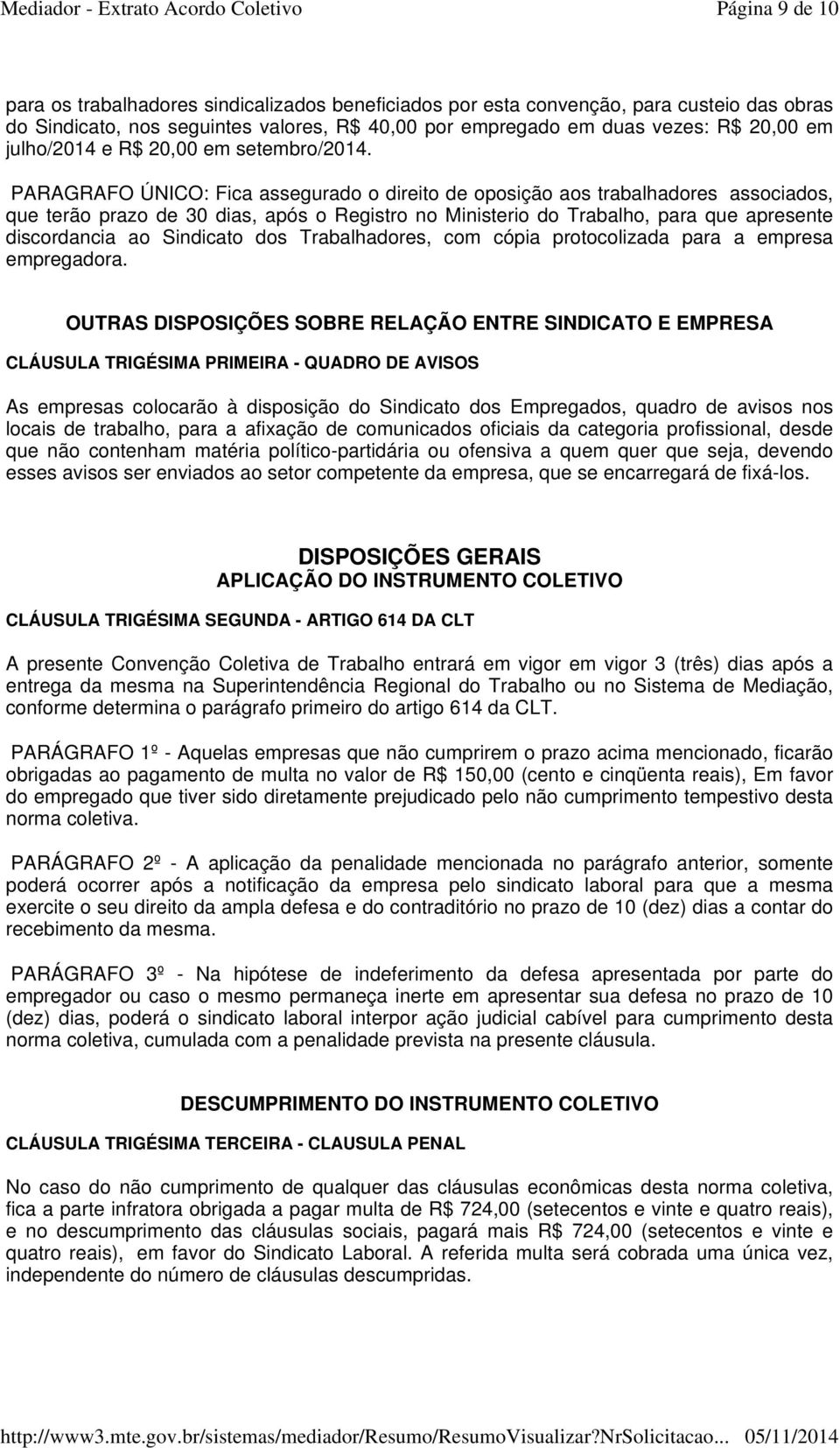 PARAGRAFO ÚNICO: Fica assegurado o direito de oposição aos trabalhadores associados, que terão prazo de 30 dias, após o Registro no Ministerio do Trabalho, para que apresente discordancia ao