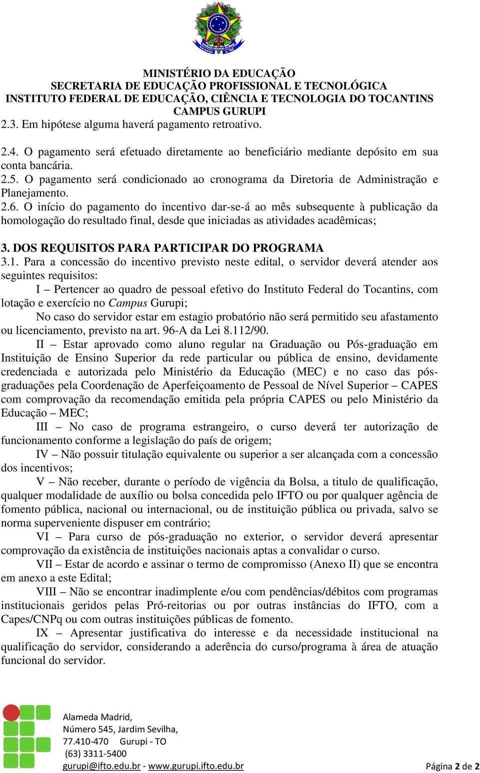 O início do pagamento do incentivo dar-se-á ao mês subsequente à publicação da homologação do resultado final, desde que iniciadas as atividades acadêmicas; 3.