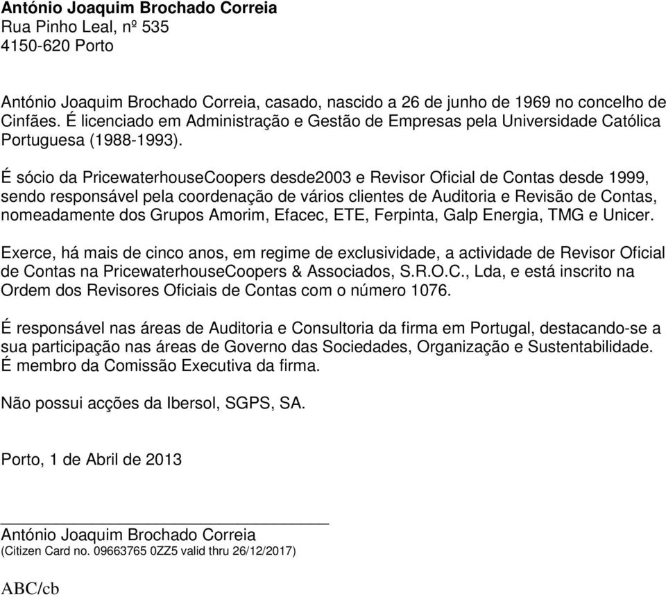 É sócio da PricewaterhouseCoopers desde2003 e Revisor Oficial de Contas desde 1999, sendo responsável pela coordenação de vários clientes de Auditoria e Revisão de Contas, nomeadamente dos Grupos