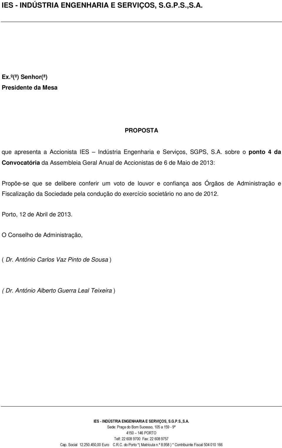 IA E SERVIÇOS, S.G.P.S.,S.A. Ex.º(ª) Senhor(ª) Presidente da Mesa PROPOSTA que apresenta a Accionista IES Indústria Engenharia e Serviços, SGPS, S.A. sobre o ponto 4 da Convocatória da Assembleia