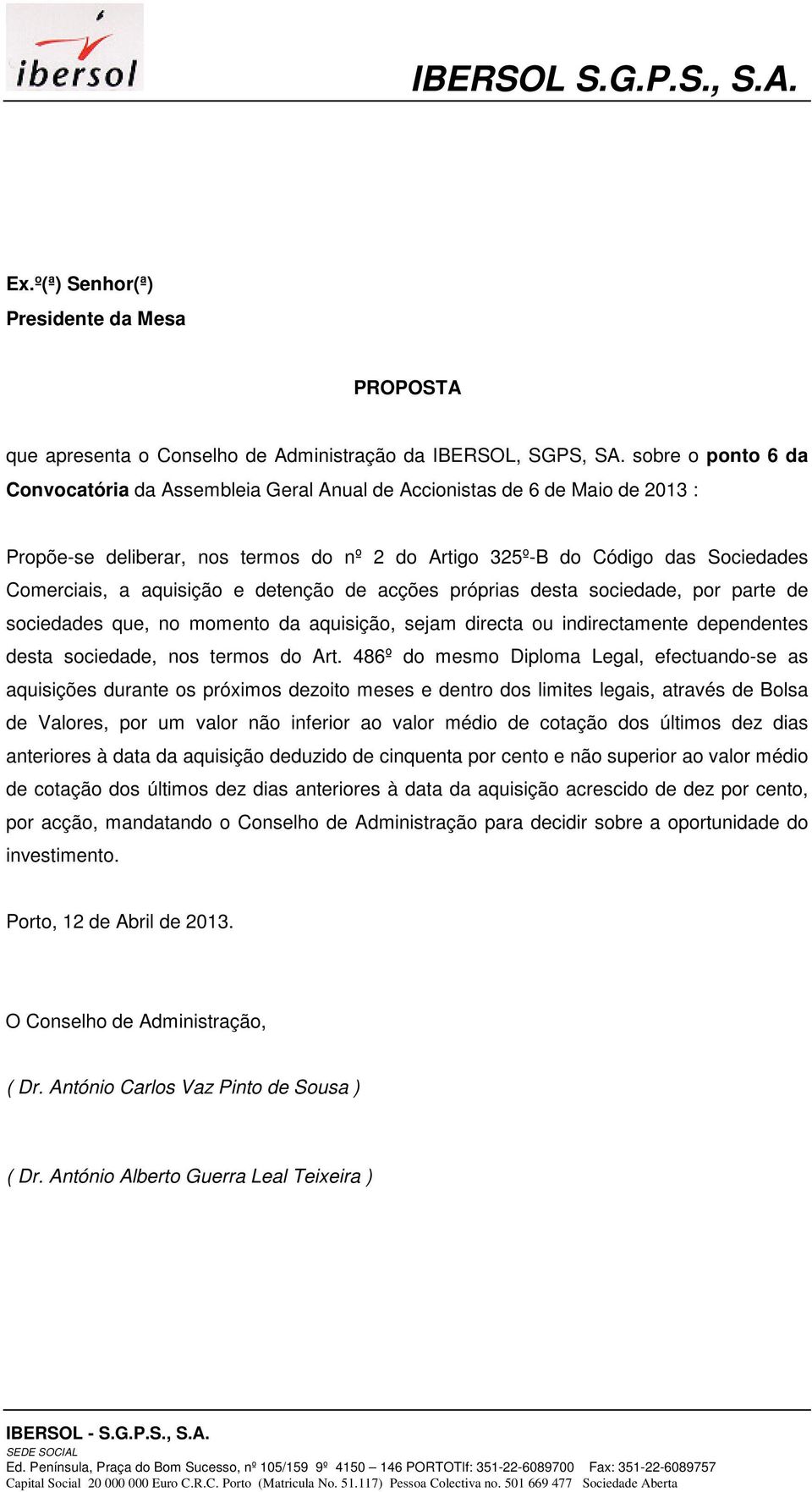 aquisição e detenção de acções próprias desta sociedade, por parte de sociedades que, no momento da aquisição, sejam directa ou indirectamente dependentes desta sociedade, nos termos do Art.