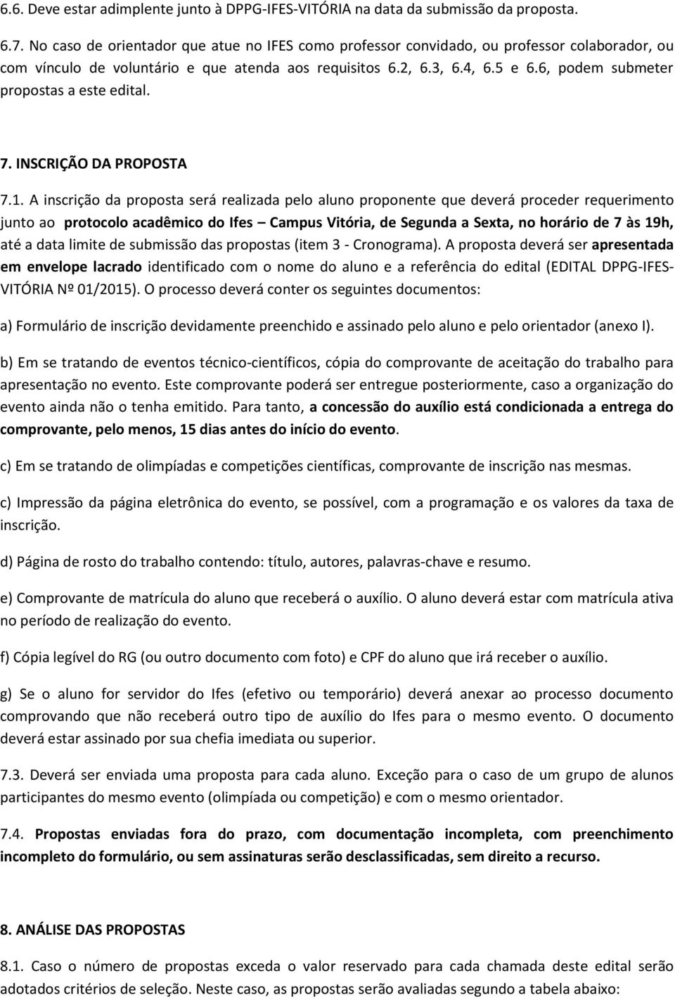 6, podem submeter propostas a este edital. 7. INSCRIÇÃO DA PROPOSTA 7.1.