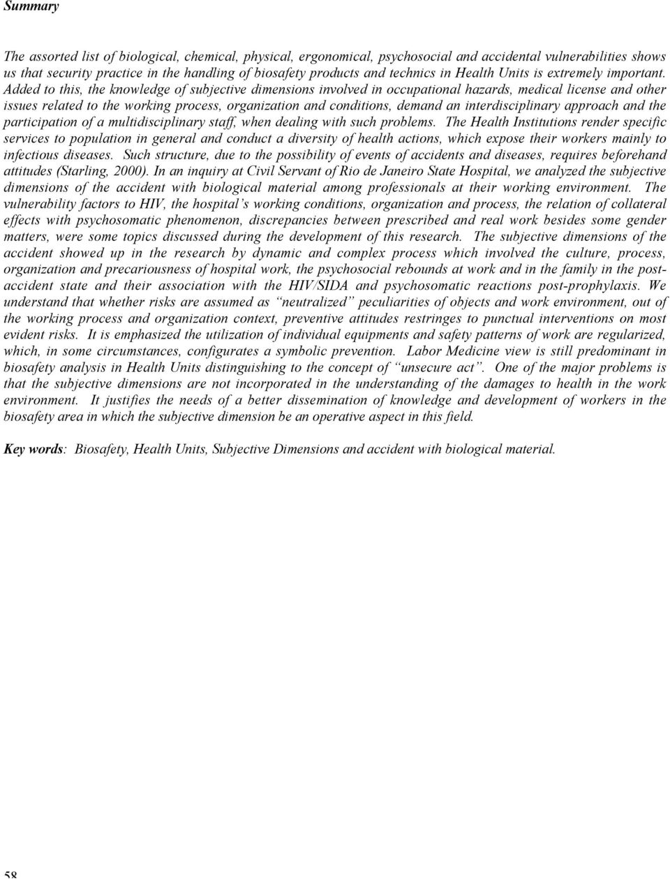 Added to this, the knowledge of subjective dimensions involved in occupational hazards, medical license and other issues related to the working process, organization and conditions, demand an