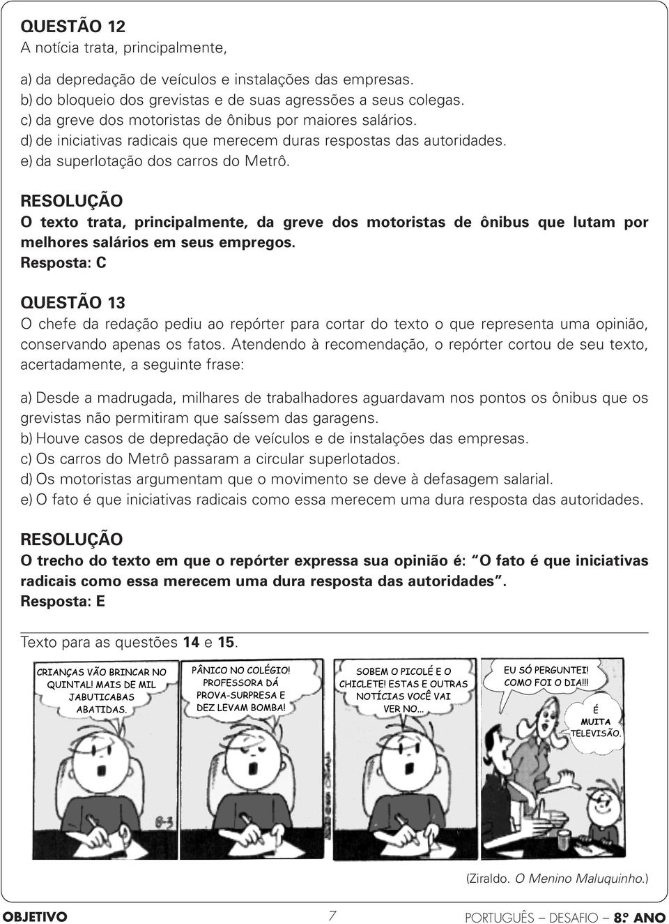 O texto trata, principalmente, da greve dos motoristas de ônibus que lutam por melhores salários em seus empregos.