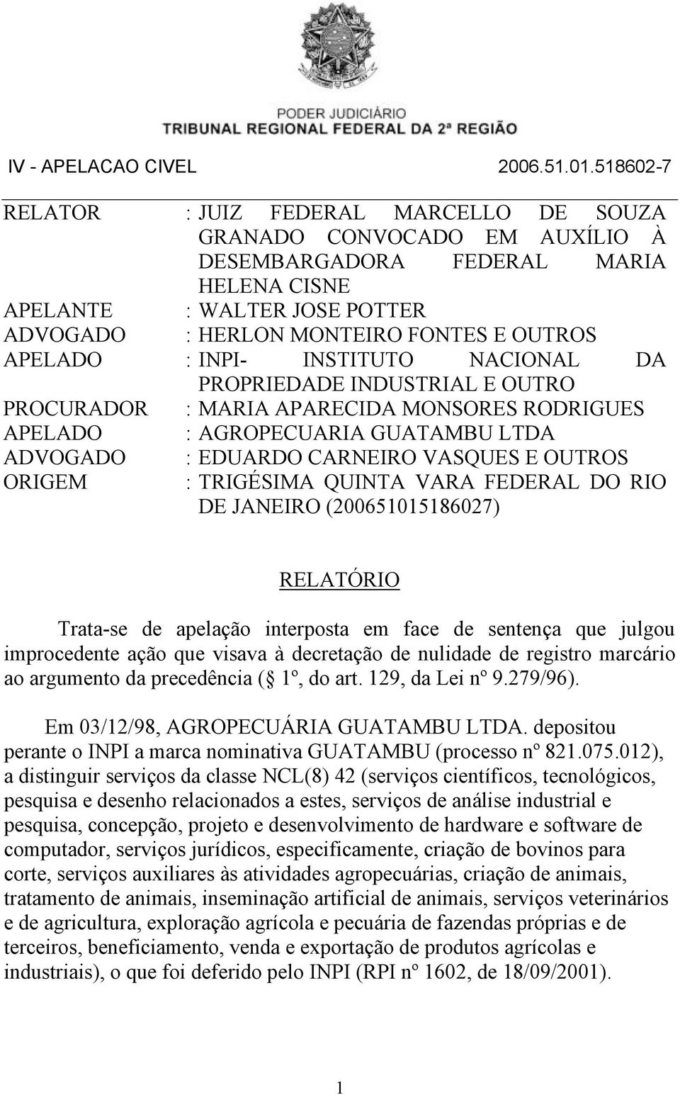 TRIGÉSIMA QUINTA VARA FEDERAL DO RIO DE JANEIRO (200651015186027) RELATÓRIO Trata-se de apelação interposta em face de sentença que julgou improcedente ação que visava à decretação de nulidade de