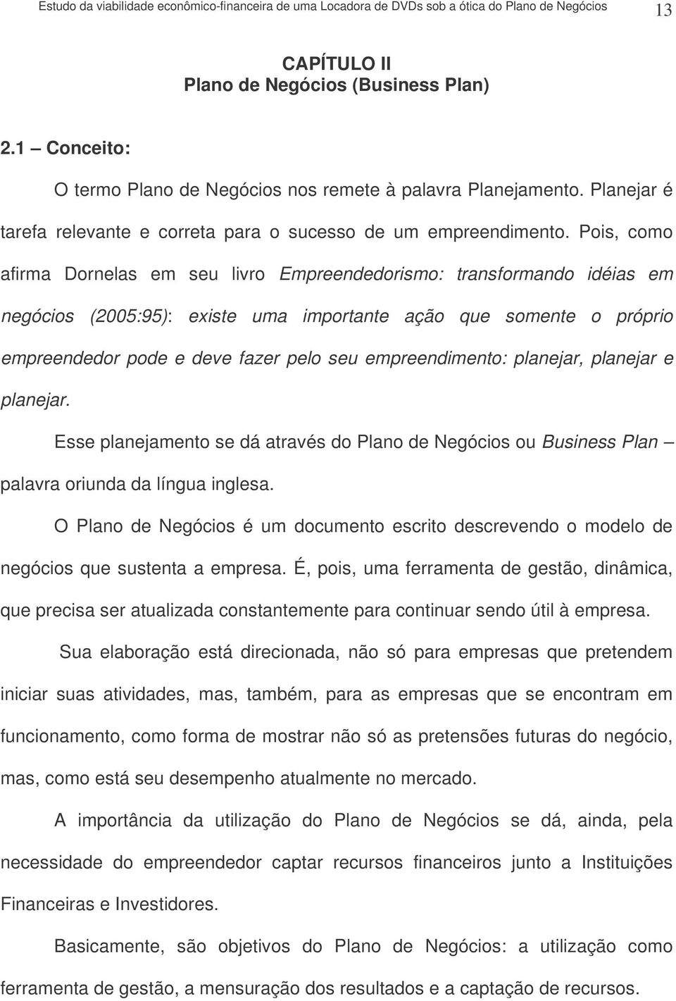 empreendimento: planejar, planejar e planejar. Esse planejamento se dá através do Plano de Negócios ou Business Plan palavra oriunda da língua inglesa.