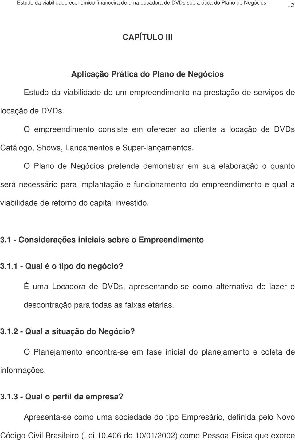 O Plano de Negócios pretende demonstrar em sua elaboração o quanto será necessário para implantação e funcionamento do empreendimento e qual a viabilidade de retorno do capital investido. 3.