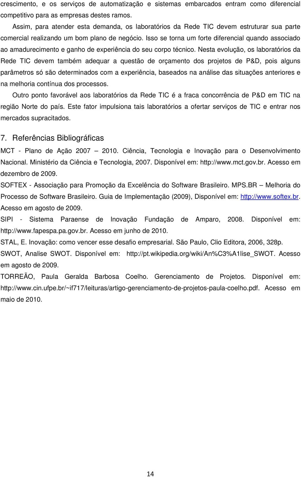 Isso se torna um forte diferencial quando associado ao amadurecimento e ganho de experiência do seu corpo técnico.