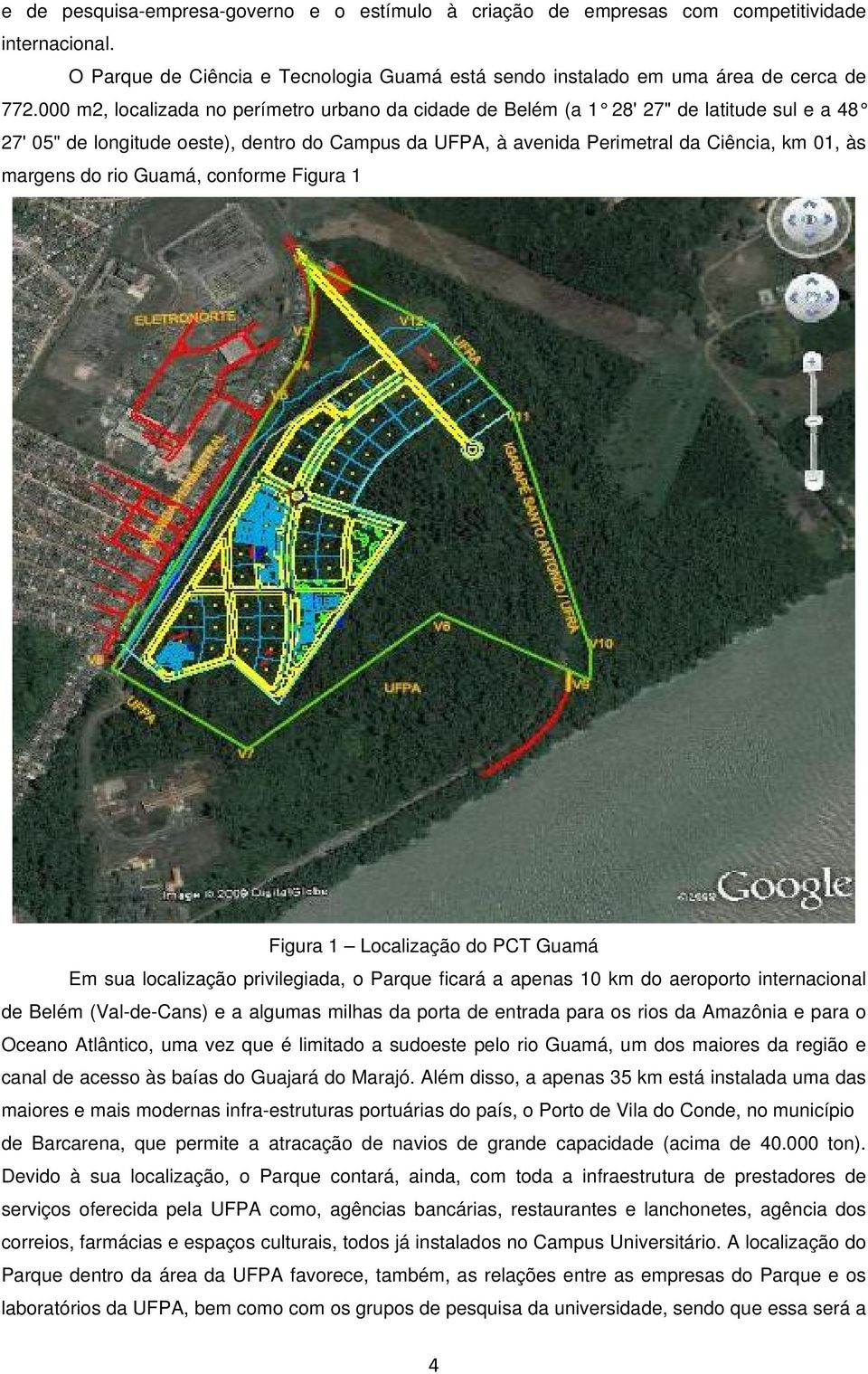 do rio Guamá, conforme Figura 1 Figura 1 Localização do PCT Guamá Em sua localização privilegiada, o Parque ficará a apenas 10 km do aeroporto internacional de Belém (Val-de-Cans) e a algumas milhas